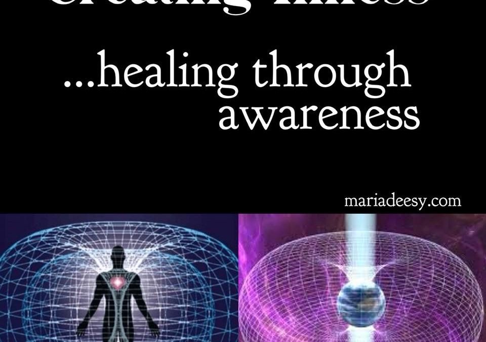Creating Illness, Healing through Awareness