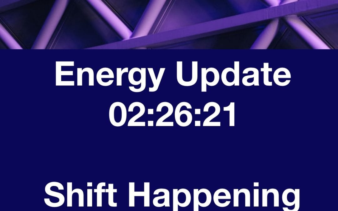 Energy Update 02:26:21   Shift Happening!